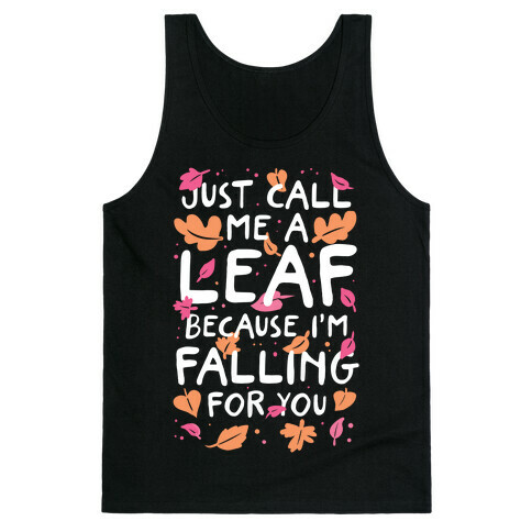 Just Call Me A Leaf Because I'm Falling For You Tank Top