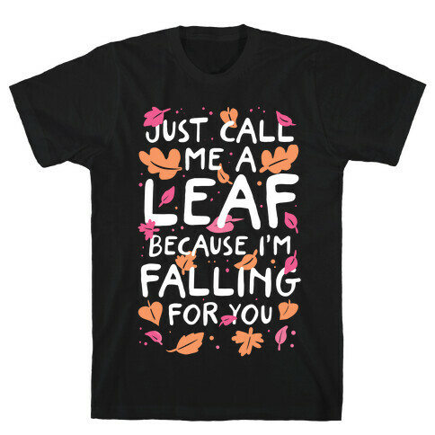 Just Call Me A Leaf Because I'm Falling For You T-Shirt