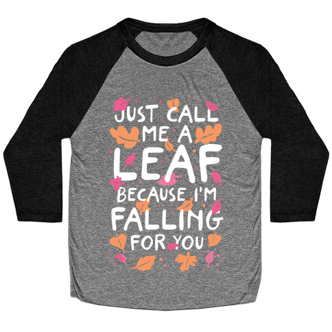 Just Call Me A Leaf Because I'm Falling For You Baseball Tee