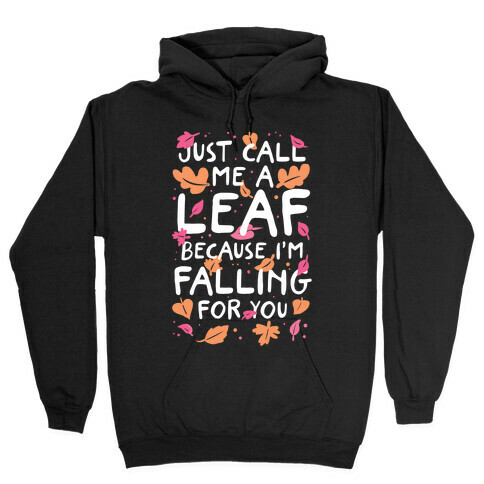 Just Call Me A Leaf Because I'm Falling For You Hooded Sweatshirt