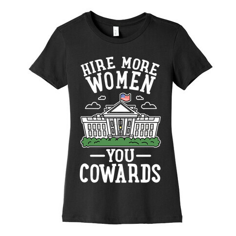 Hire More WOMEN You COWARDS Womens T-Shirt