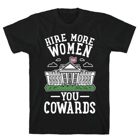 Hire More WOMEN You COWARDS T-Shirt