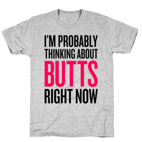 I'm Probably Thinking About Butts Right Now T-Shirt