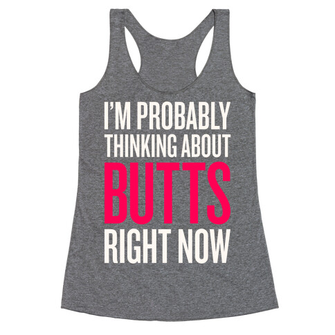 I'm Probably Thinking About Butts Right Now Racerback Tank Top
