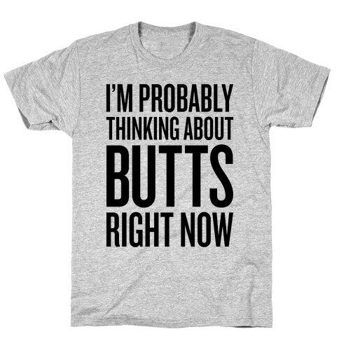 I'm Probably Thinking About Butts Right Now T-Shirt