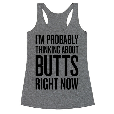 I'm Probably Thinking About Butts Right Now Racerback Tank Top