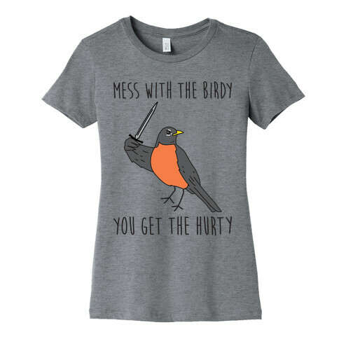 Mess With The Birdy You Get The Hurty Womens T-Shirt