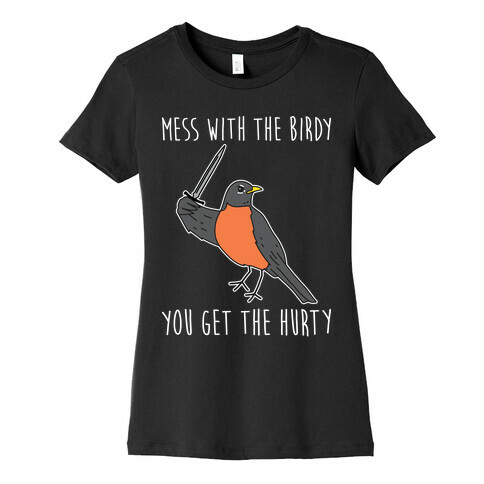 Mess With The Birdy You Get The Hurty Womens T-Shirt