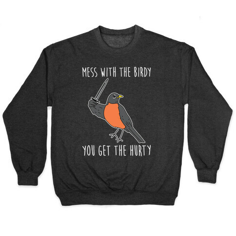 Mess With The Birdy You Get The Hurty Pullover
