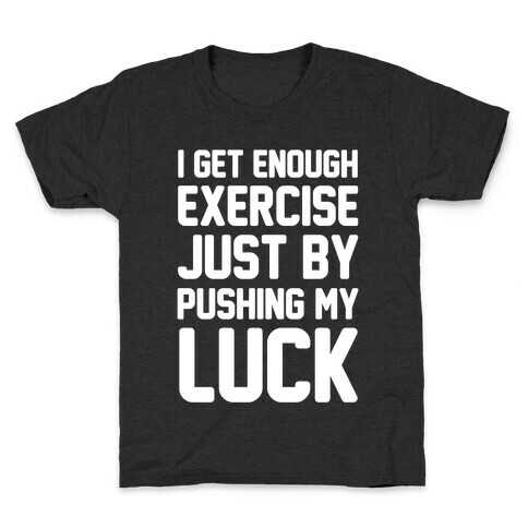 I Get Enough Exercise Just By Pushing My Luck Kids T-Shirt