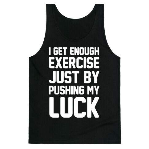 I Get Enough Exercise Just By Pushing My Luck Tank Top