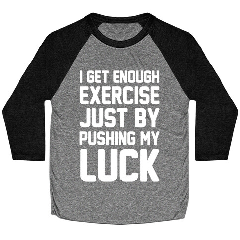I Get Enough Exercise Just By Pushing My Luck Baseball Tee