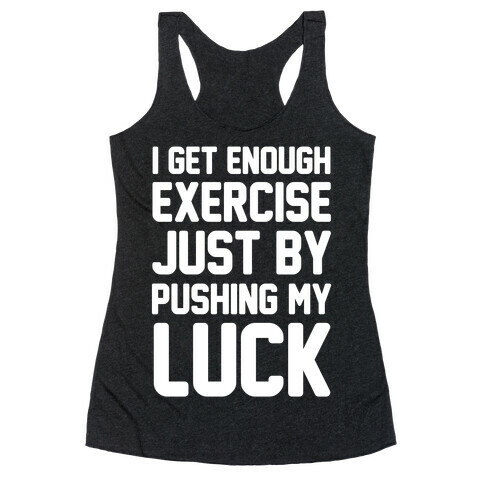 I Get Enough Exercise Just By Pushing My Luck Racerback Tank Top