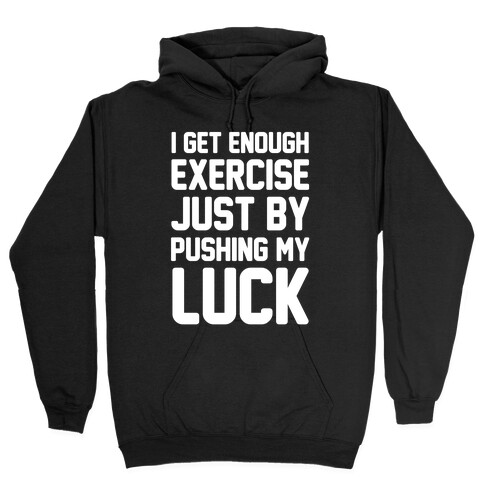I Get Enough Exercise Just By Pushing My Luck Hooded Sweatshirt