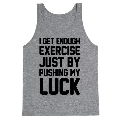 I Get Enough Exercise Just By Pushing My Luck Tank Top