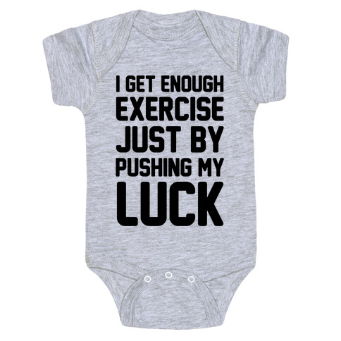 I Get Enough Exercise Just By Pushing My Luck Baby One-Piece