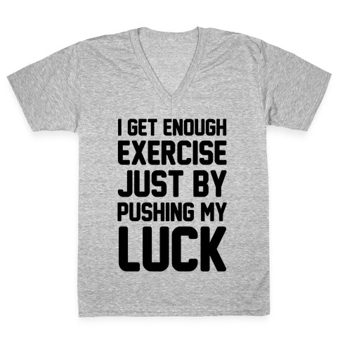 I Get Enough Exercise Just By Pushing My Luck V-Neck Tee Shirt