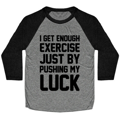 I Get Enough Exercise Just By Pushing My Luck Baseball Tee
