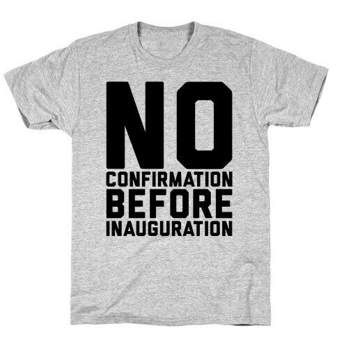 No Confirmation Before Inauguration T-Shirt