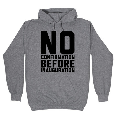 No Confirmation Before Inauguration Hooded Sweatshirt