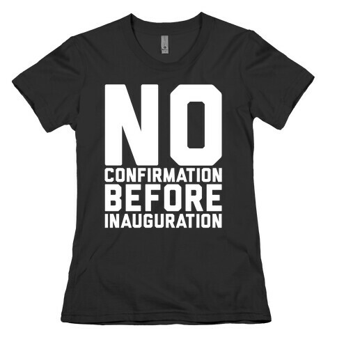 No Confirmation Before Inauguration White Print Womens T-Shirt