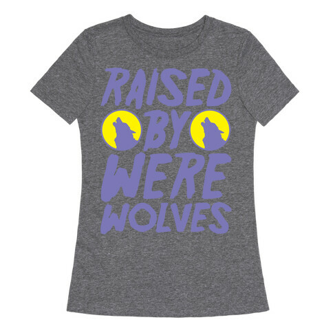 Raised By Werewolves White Print Womens T-Shirt