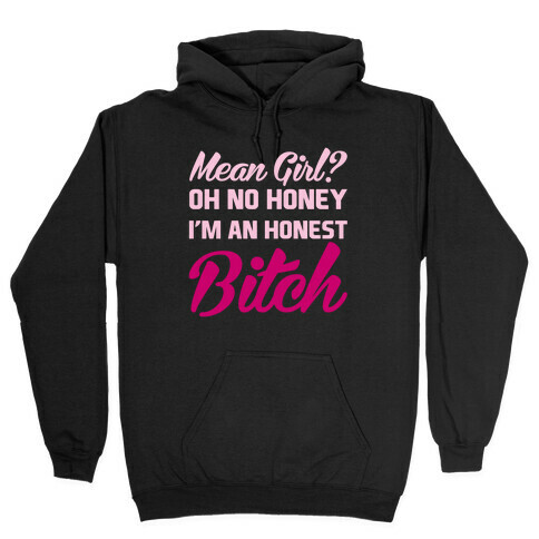 Mean Girl? Oh No Honey, I'm An Honest Bitch Hooded Sweatshirt