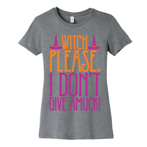 Witch Please I Don't Give Amuck Parody Womens T-Shirt