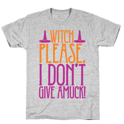 Witch Please I Don't Give Amuck Parody T-Shirt