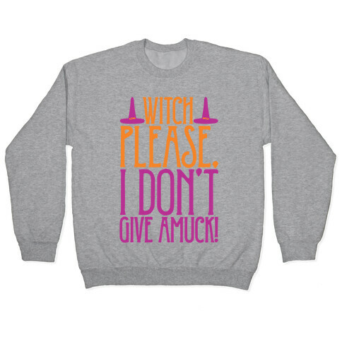Witch Please I Don't Give Amuck Parody Pullover