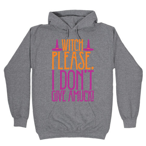 Witch Please I Don't Give Amuck Parody Hooded Sweatshirt