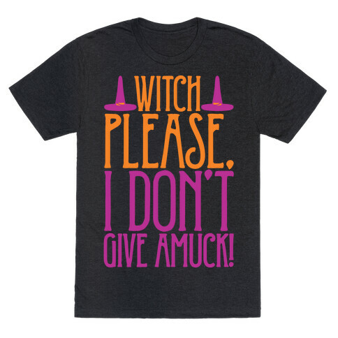 Witch Please I Don't Give Amuck Parody White Print T-Shirt