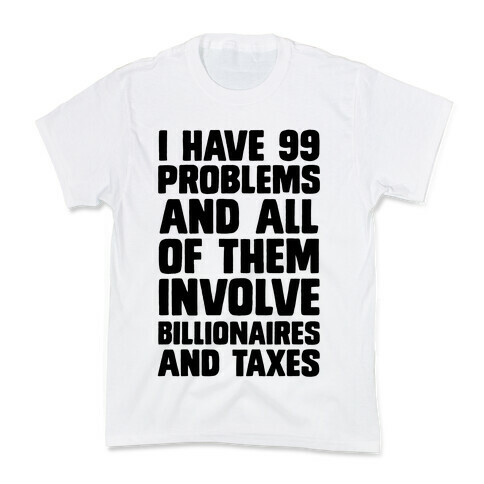 I Have 99 Problems And All Of Them Involve Billionaires and Taxes Kids T-Shirt