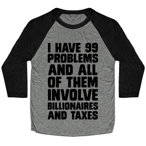 I Have 99 Problems And All Of Them Involve Billionaires and Taxes Baseball Tee