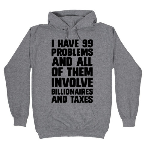 I Have 99 Problems And All Of Them Involve Billionaires and Taxes Hooded Sweatshirt