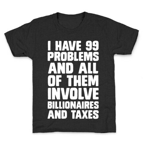 I Have 99 Problems And All Of Them Involve Billionaires and Taxes Kids T-Shirt