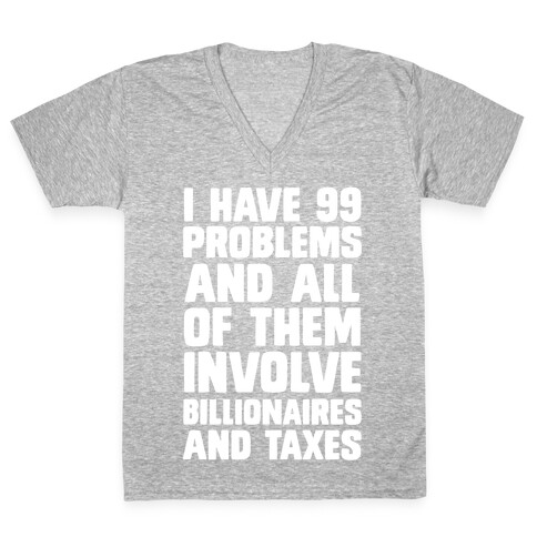 I Have 99 Problems And All Of Them Involve Billionaires and Taxes V-Neck Tee Shirt