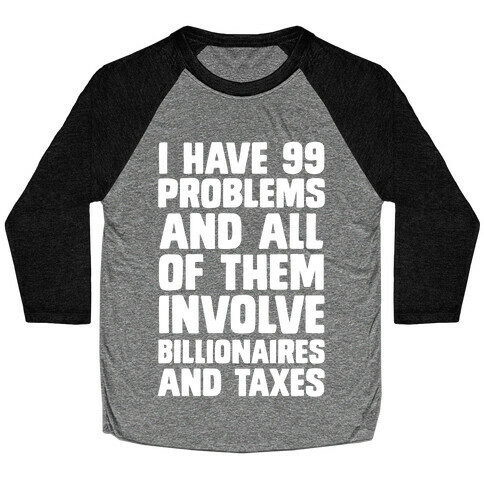 I Have 99 Problems And All Of Them Involve Billionaires and Taxes Baseball Tee