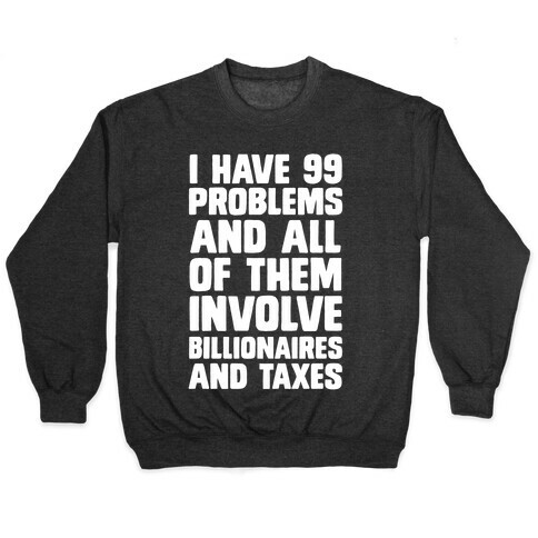 I Have 99 Problems And All Of Them Involve Billionaires and Taxes Pullover