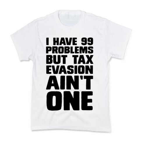 I Have 99 Problems But Tax Evasion Ain't One Kids T-Shirt