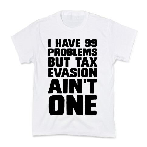 I Have 99 Problems But Tax Evasion Ain't One Kids T-Shirt