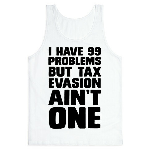 I Have 99 Problems But Tax Evasion Ain't One Tank Top