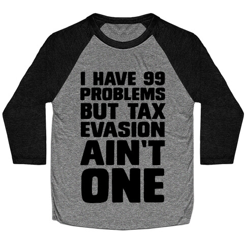 I Have 99 Problems But Tax Evasion Ain't One Baseball Tee
