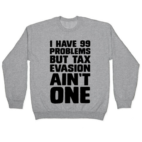 I Have 99 Problems But Tax Evasion Ain't One Pullover