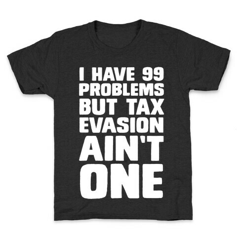 I Have 99 Problems But Tax Evasion Ain't One Kids T-Shirt