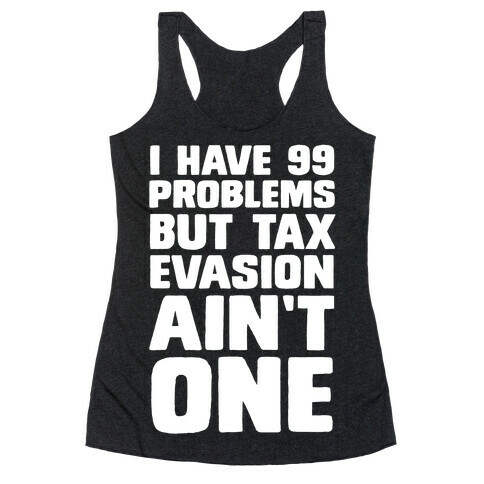 I Have 99 Problems But Tax Evasion Ain't One Racerback Tank Top