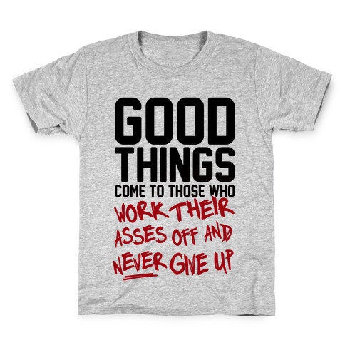 Good Things Come To Those Who Work Their Asses Off And Never Give Up Kids T-Shirt