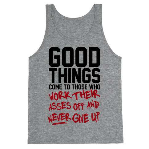Good Things Come To Those Who Work Their Asses Off And Never Give Up Tank Top