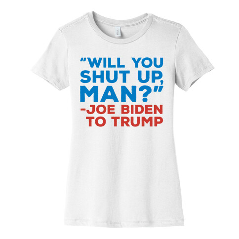 Will You Shut Up Man Debate Quote Womens T-Shirt