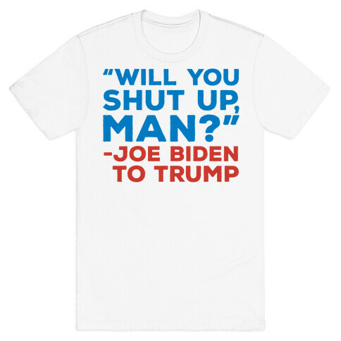 Will You Shut Up Man Debate Quote T-Shirt